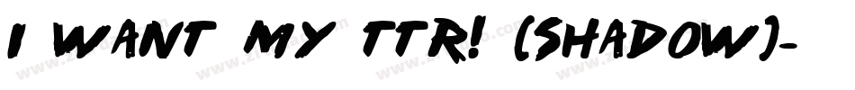 i want my ttr! (shadow)字体转换